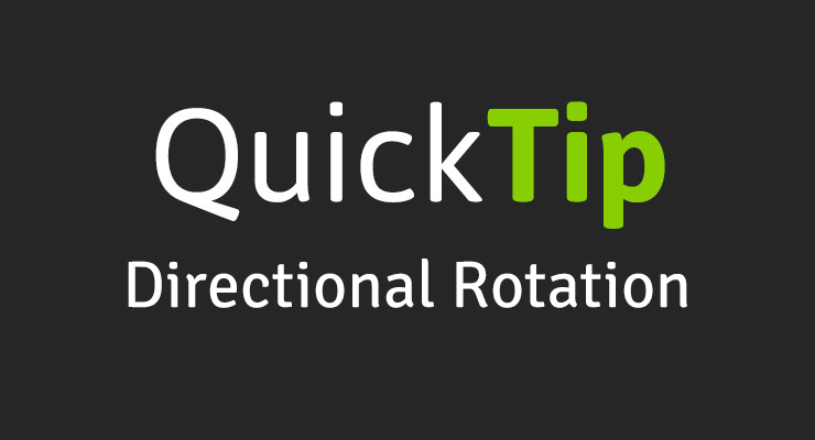 QuickTip: Directional Rotation