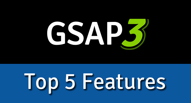 Top 5 Features of GSAP 3